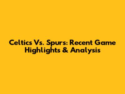 Celtics Vs. Spurs: Recent Game Highlights & Analysis