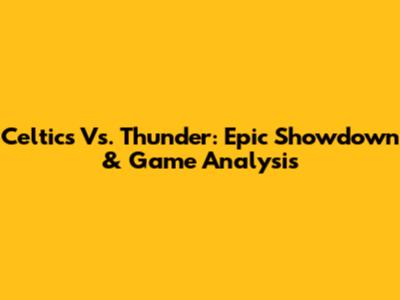 Celtics Vs. Thunder: Epic Showdown & Game Analysis