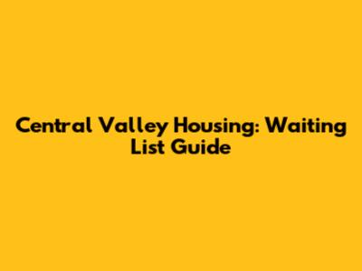 Central Valley Housing: Waiting List Guide