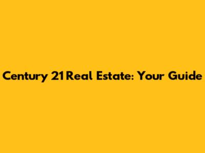 Century 21 Real Estate: Your Guide