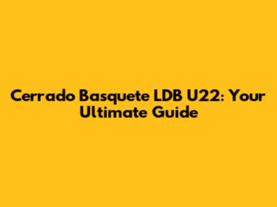 Cerrado Basquete LDB U22: Your Ultimate Guide