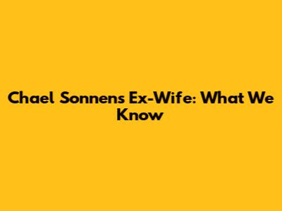 Chael Sonnen's Ex-Wife: What We Know