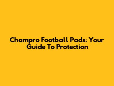 Champro Football Pads: Your Guide To Protection