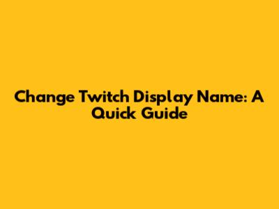 Change Twitch Display Name: A Quick Guide