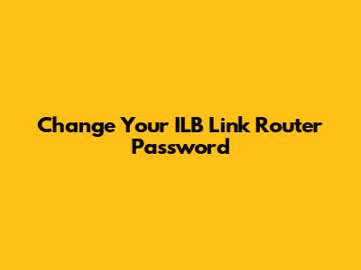 Change Your ILB Link Router Password