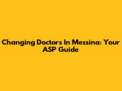 Changing Doctors In Messina: Your ASP Guide