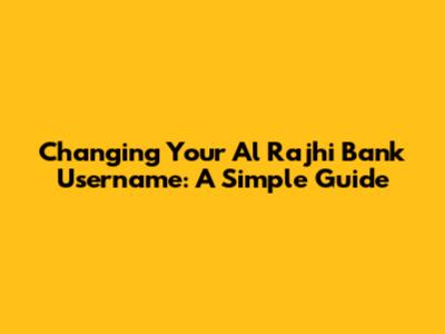 Changing Your Al Rajhi Bank Username: A Simple Guide
