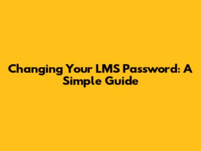 Changing Your LMS Password: A Simple Guide