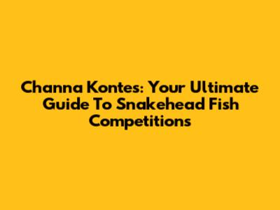 Channa Kontes: Your Ultimate Guide To Snakehead Fish Competitions
