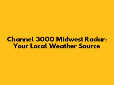 Channel 3000 Midwest Radar: Your Local Weather Source