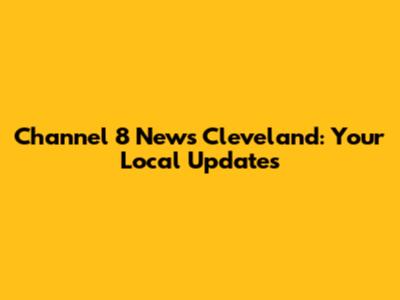 Channel 8 News Cleveland: Your Local Updates