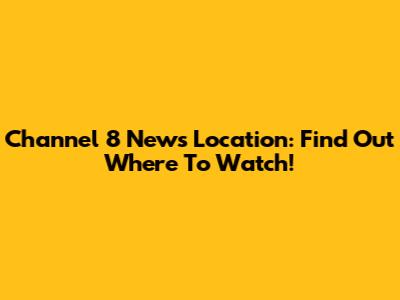Channel 8 News Location: Find Out Where To Watch!