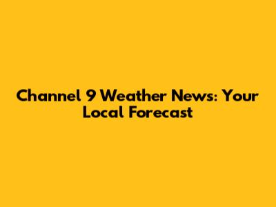 Channel 9 Weather News: Your Local Forecast