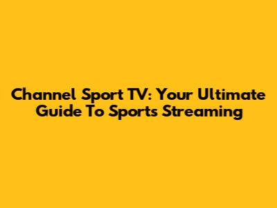 Channel Sport TV: Your Ultimate Guide To Sports Streaming