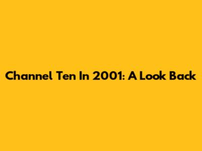 Channel Ten In 2001: A Look Back