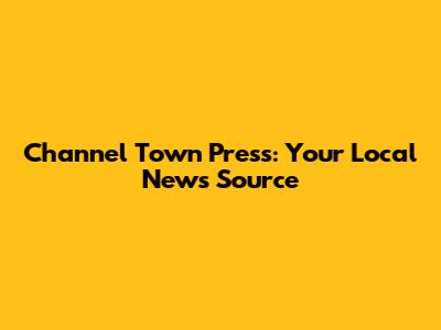 Channel Town Press: Your Local News Source