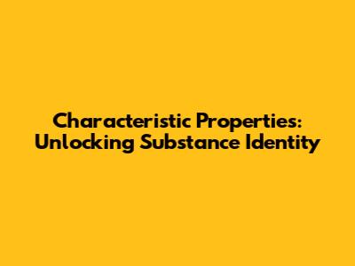 Characteristic Properties: Unlocking Substance Identity