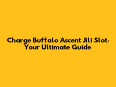 Charge Buffalo Ascent Jili Slot: Your Ultimate Guide