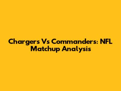 Chargers Vs Commanders: NFL Matchup Analysis