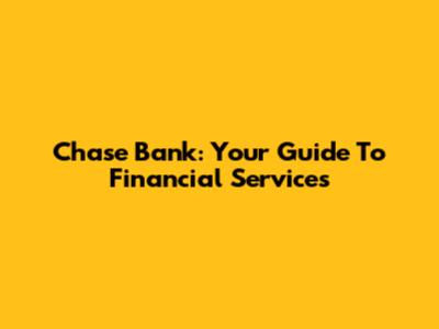 Chase Bank: Your Guide To Financial Services