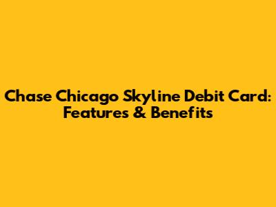 Chase Chicago Skyline Debit Card: Features & Benefits