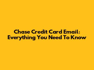 Chase Credit Card Email: Everything You Need To Know