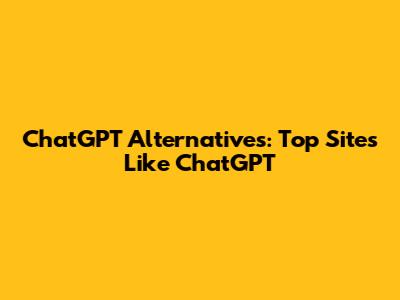 ChatGPT Alternatives: Top Sites Like ChatGPT