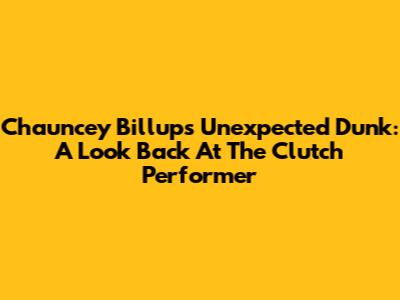 Chauncey Billups' Unexpected Dunk: A Look Back At The Clutch Performer