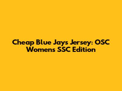 Cheap Blue Jays Jersey: OSC Women's SSC Edition