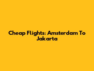 Cheap Flights: Amsterdam To Jakarta