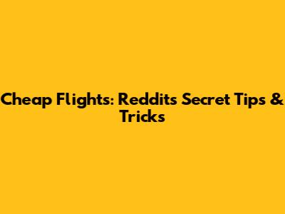 Cheap Flights: Reddit's Secret Tips & Tricks