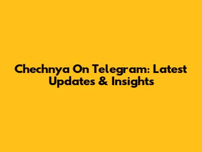 Chechnya On Telegram: Latest Updates & Insights