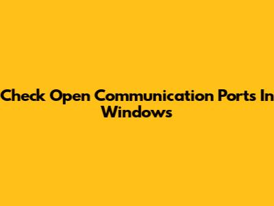 Check Open Communication Ports In Windows