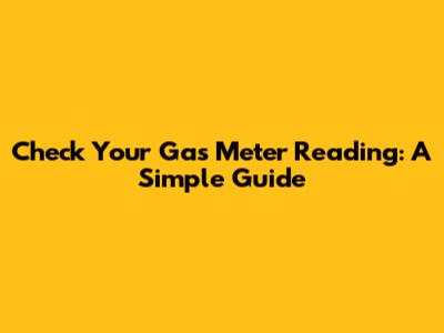Check Your Gas Meter Reading: A Simple Guide