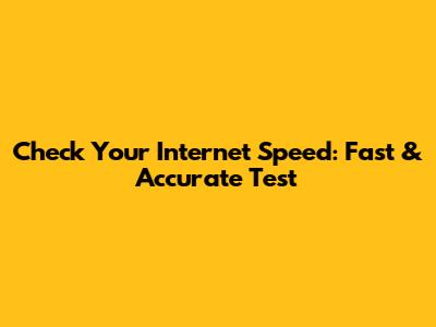 Check Your Internet Speed: Fast & Accurate Test