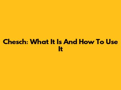 Chesch: What It Is And How To Use It