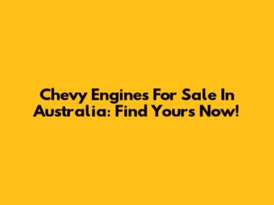 Chevy Engines For Sale In Australia: Find Yours Now!