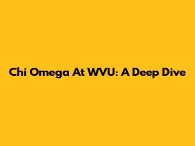 Chi Omega At WVU: A Deep Dive