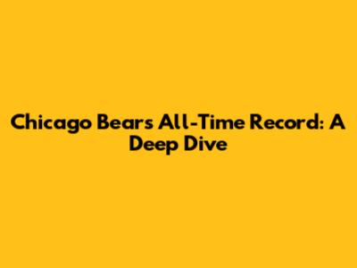 Chicago Bears All-Time Record: A Deep Dive