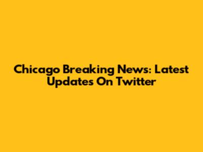 Chicago Breaking News: Latest Updates On Twitter