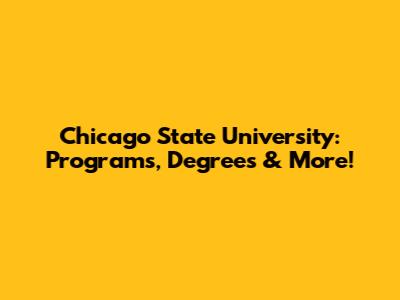 Chicago State University: Programs, Degrees & More!