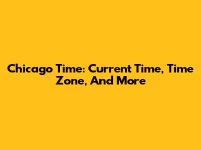 Chicago Time: Current Time, Time Zone, And More