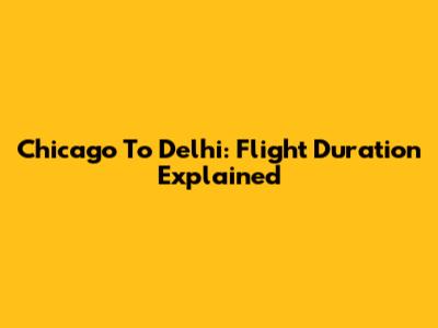 Chicago To Delhi: Flight Duration Explained