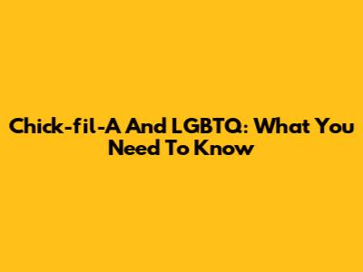 Chick-fil-A And LGBTQ: What You Need To Know