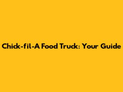 Chick-fil-A Food Truck: Your Guide