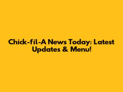 Chick-fil-A News Today: Latest Updates & Menu!
