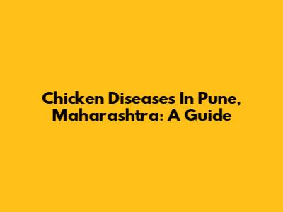 Chicken Diseases In Pune, Maharashtra: A Guide