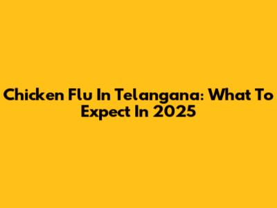 Chicken Flu In Telangana: What To Expect In 2025