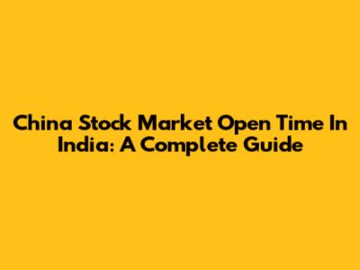 China Stock Market Open Time In India: A Complete Guide