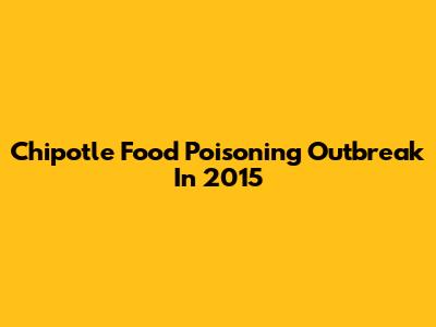 Chipotle Food Poisoning Outbreak In 2015